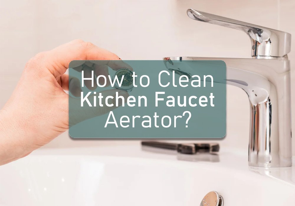 how to clean Kitchen Faucet aerator